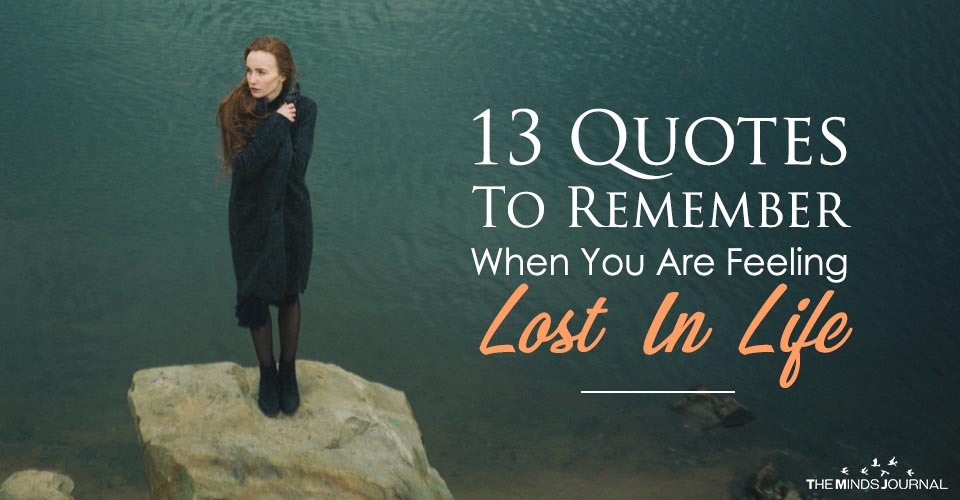 13 Quotes To Remember When You Are Feeling Lost In Life