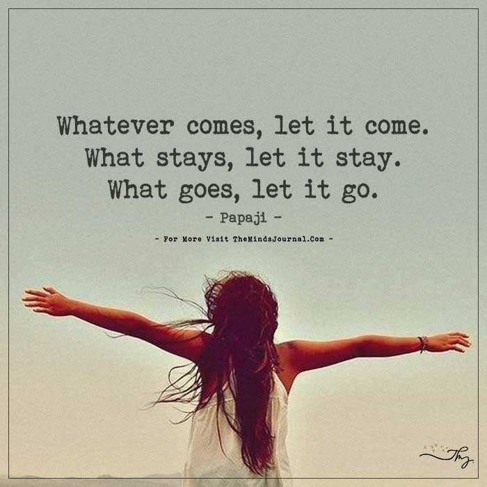 Whatever comes, let it come.