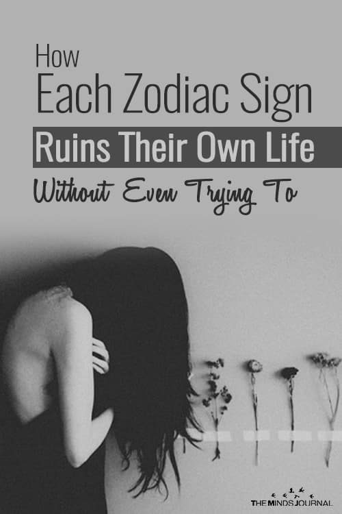 How Each Zodiac Sign Ruins Their Own Life Without Even Trying To