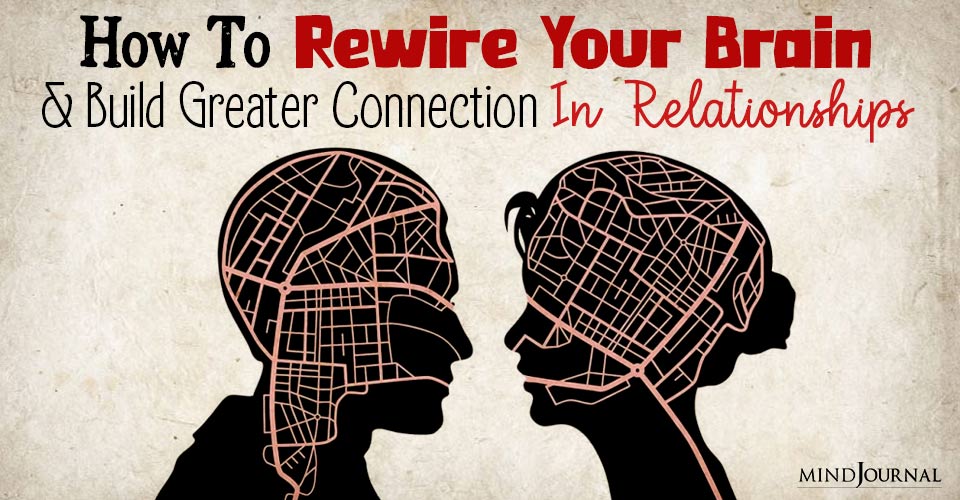 How Rewire Brain Build Greater Connection In Relationships