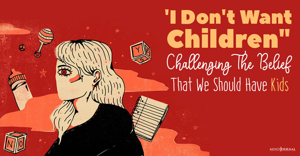 ‘I Don’t Want Children”: Challenging The Belief That We Should Have Kids