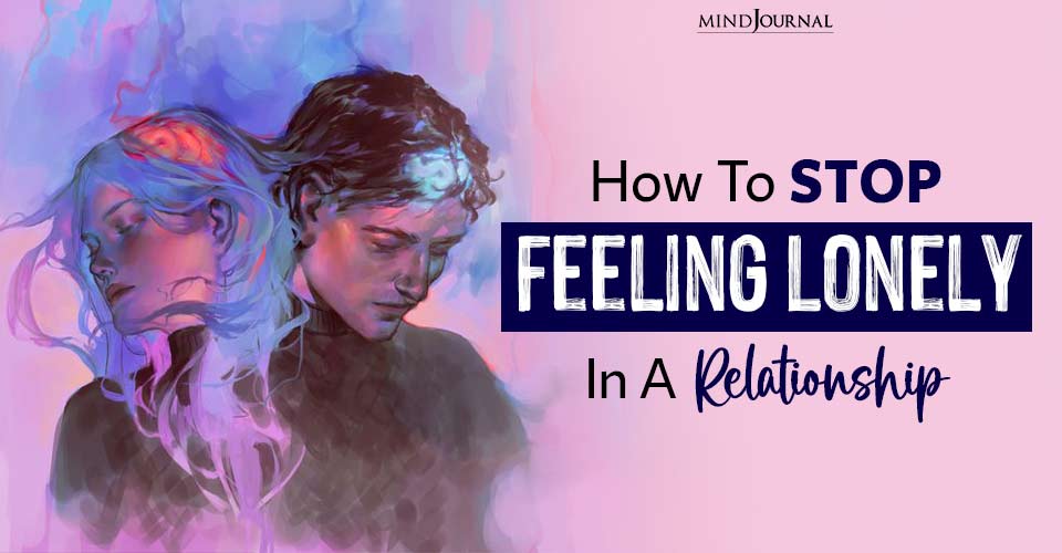 Lost In Love? How To Stop Feeling Lonely In A Relationship