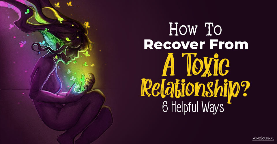 How To Recover From A Toxic Relationship? 6 Helpful Ways