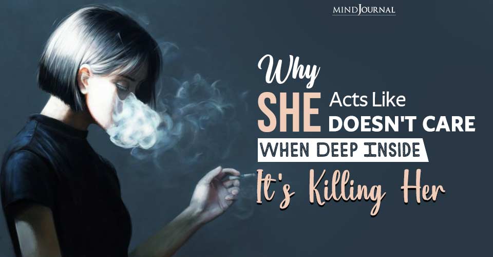 Sad Truths Behind Why She Acts Like She Doesn’t Care When Deep Inside It’s Killing Her