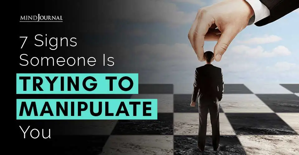 7 ﻿Signs Someone Is Trying To Manipulate You