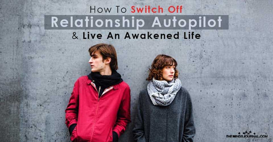 Switch Off Relationship Autopilot Live Awakened Life