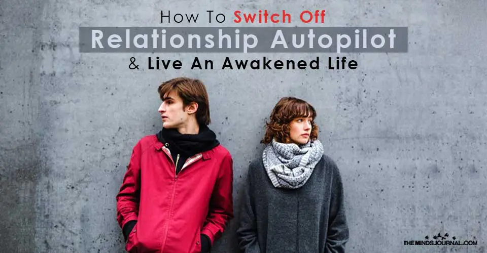 Switch Off Relationship Autopilot Live Awakened Life