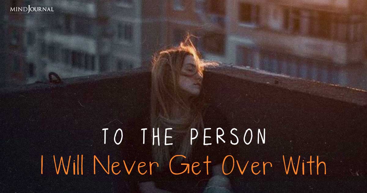 Unforgettable Story: To The Person You Will Never Get Over