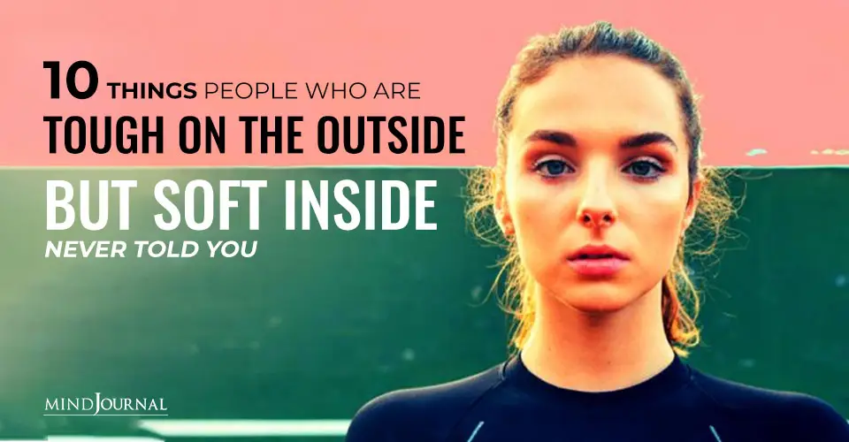 10 Things People Who Are Tough Outside But Soft Inside Never Told You