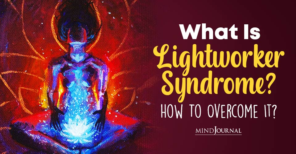 What Is Lightworker Syndrome? How To Overcome It?
