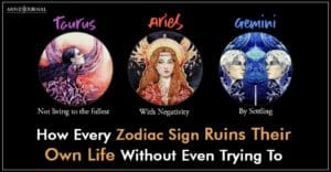 How Every Zodiac Sign Ruins Their Own Life Without Even Trying To