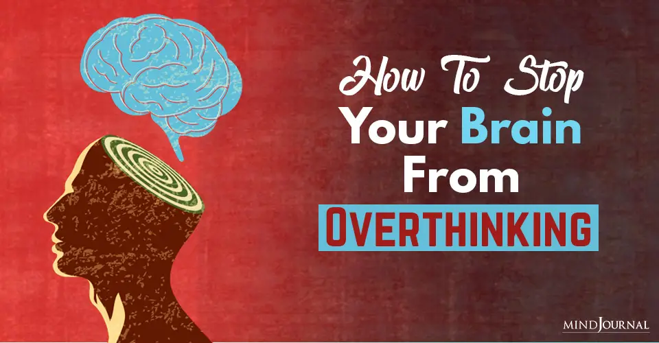 How To Stop Your Brain From Overthinking