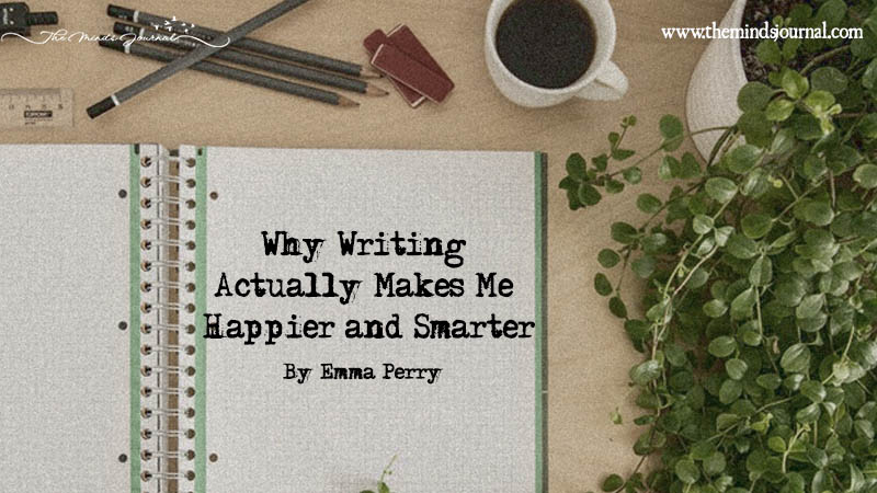 Why Writing Actually Makes Me Happier and Smarter