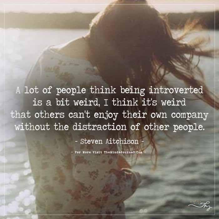 A lot of people think being introverted is a bit weird...