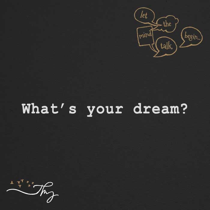 What's your dream?