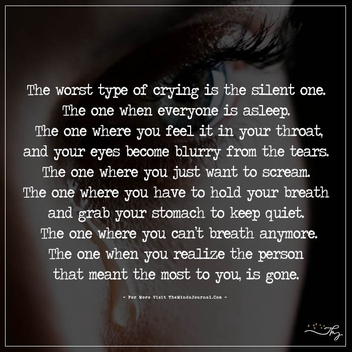 The worst type of crying is the silent one.