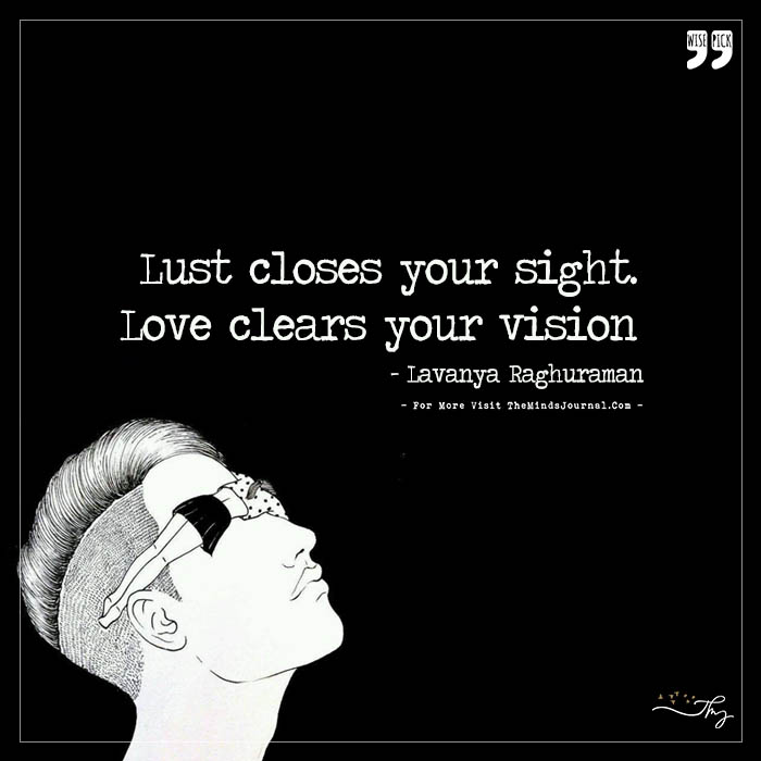Lust closes your sight, love clears your vision
