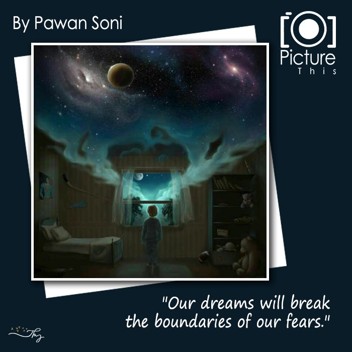 Our dreams will break the boundaries of our fears