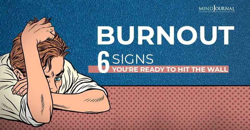 Burnout: 6 Signs You’re Ready To Hit The Wall