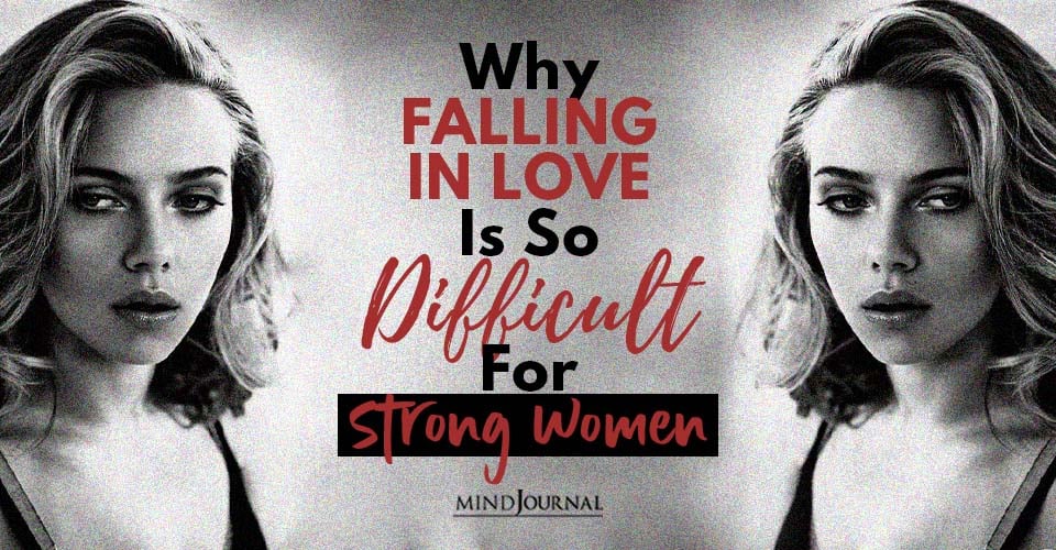 Why Falling Love Difficult For Strong Women