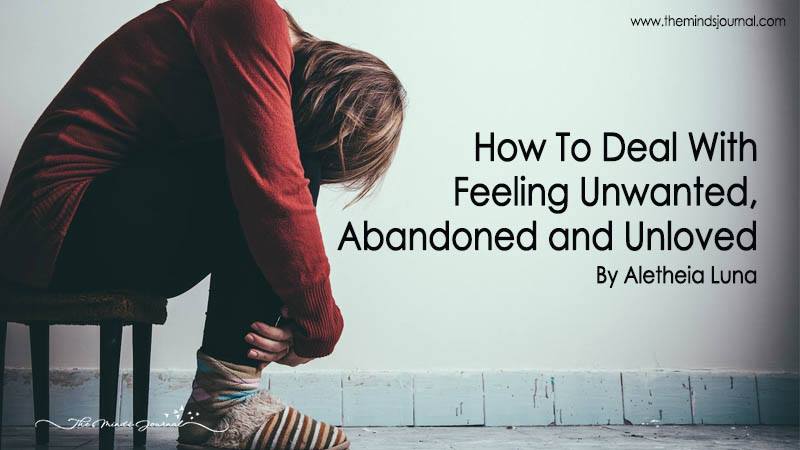 How To Deal With Feeling Unwanted, Abandoned and Unloved 