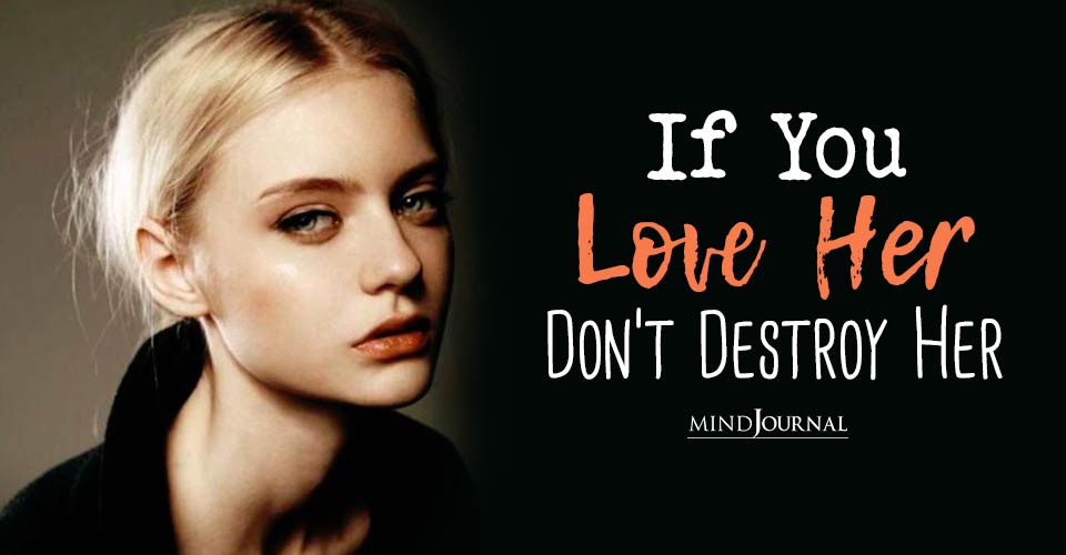 If You Love Her, Don’t Destroy Her