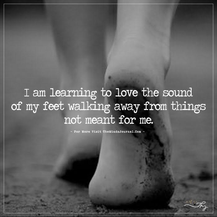 I Am Learning To Love The Sound Of My Feet Walking Away