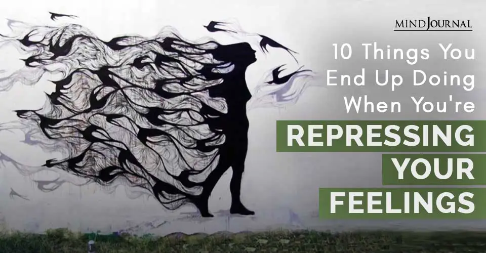 10 Things You End Up Doing When You’re Repressing Your Feelings