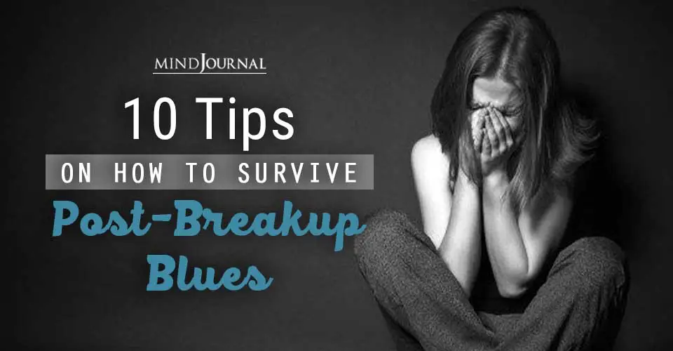 10 Tips On How To Survive Post-Breakup Blues