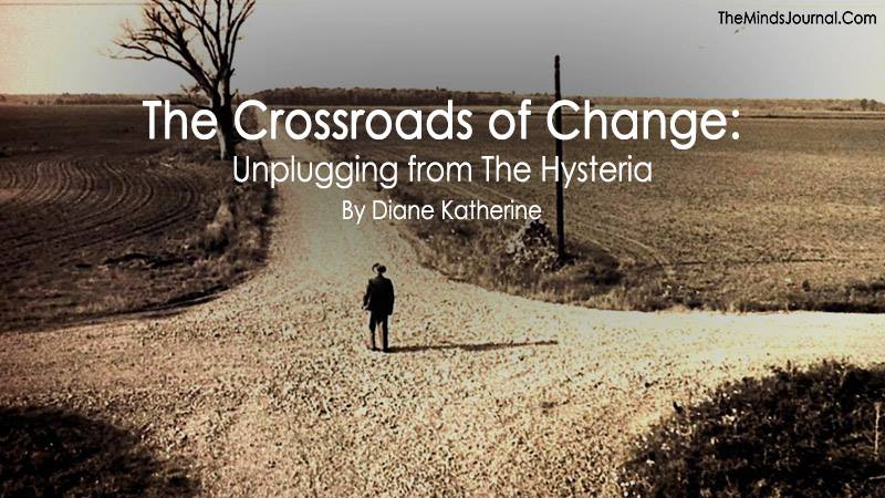 The Crossroads of Change: Unplugging from The Hysteria