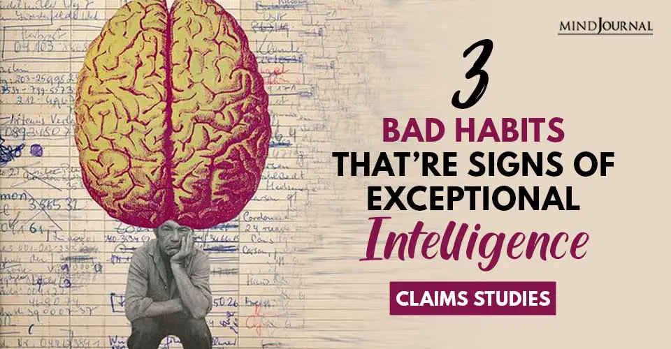 3 Bad Habits That Are Signs of Exceptional Intelligence: Claims Studies