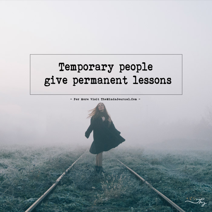 Temporary people give permanent lessons