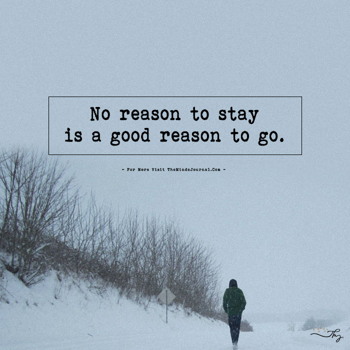 No Reason To Stay Is A Good Reason To Go.