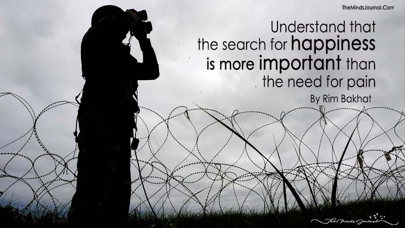 Understand that the search for happiness is more important than the need for pain