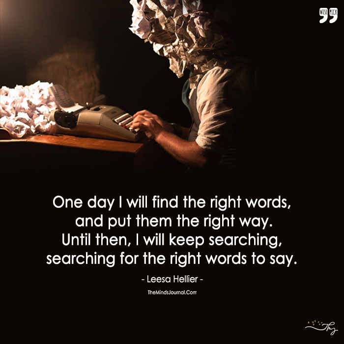 I Will Keep Searching, Searching For The Right Words To Say.