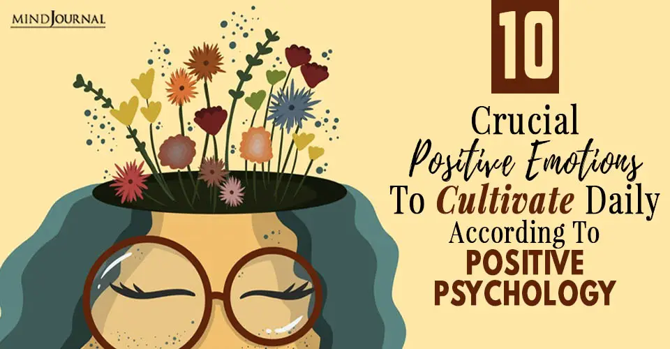 10 Most Crucial Positive Emotions To Cultivate Daily According To Positive Psychology