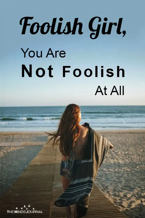Foolish Girl You Are Not Foolish At All pin