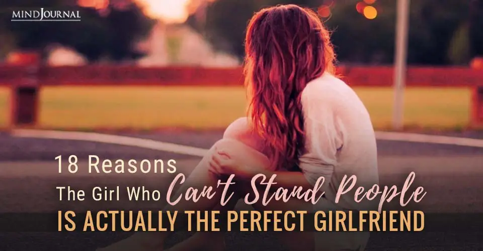 18 Reasons The Girl Who Can’t Stand People Is Actually The Perfect Girlfriend