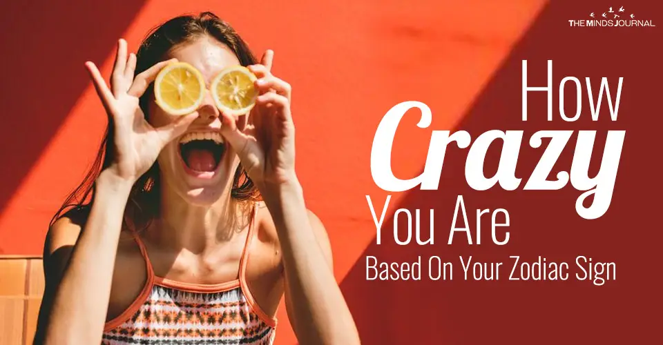 How Crazy You Are Based On Your Zodiac Sign