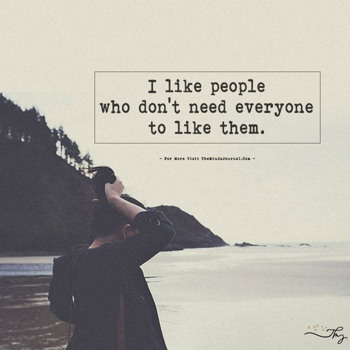 I Like People Who Don't Need Everyone To Like Them