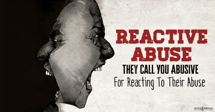 Reactive Abuse: They Call You Abusive For Reacting To Their Abuse