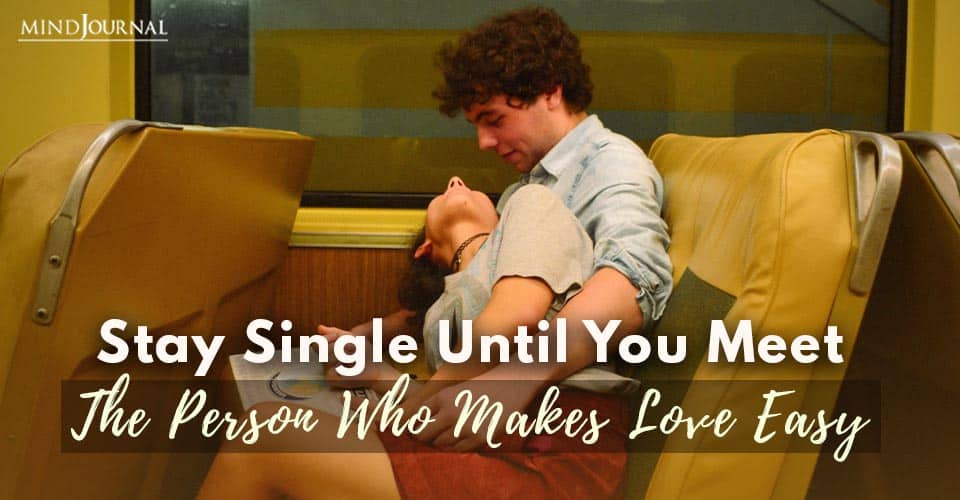 Stay Single Until You Meet The Person Who Makes Love Easy