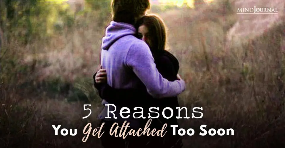 5 Reasons Why You Get Attached Too Soon