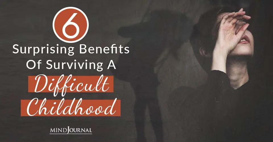 6 Surprising Benefits Of Surviving A Difficult Childhood