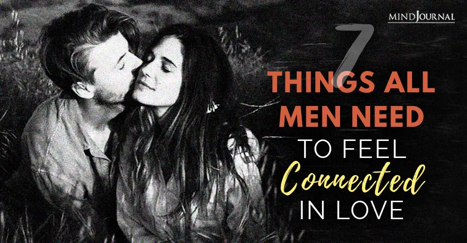 7 Things All Men Need To Feel Connected In Love