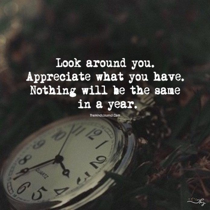 Look Around You. Appreciate What You Have. Nothing Will Be The Same