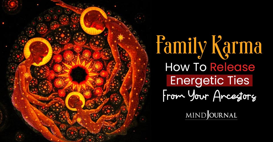 Family Karma: How To Release Energetic Ties From Your Ancestors