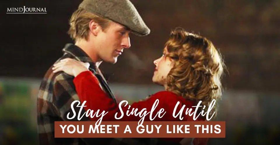 Stay Single Until You Meet A Guy Like This: 25+ Signs Of The Perfect Guy