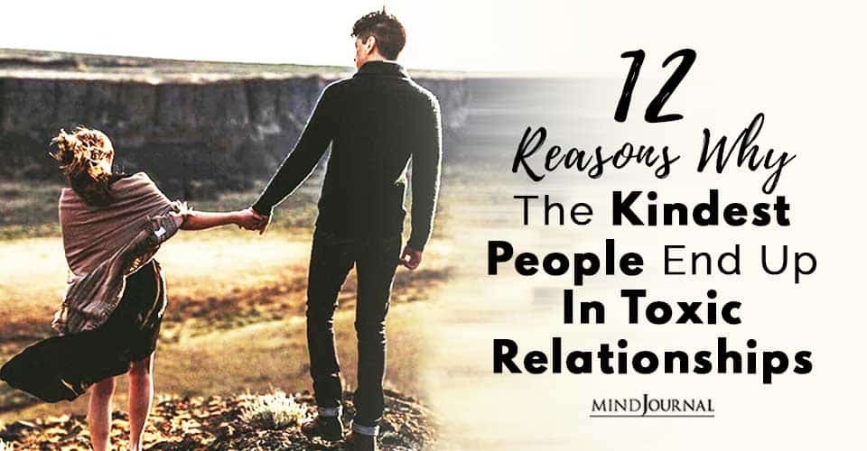 12 Reasons Why The Kindest People End Up In Toxic Relationships