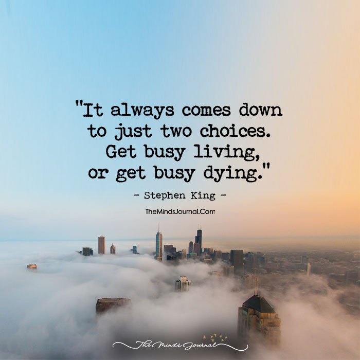 Choice Is Yours, Busy Living or Busy Dying!